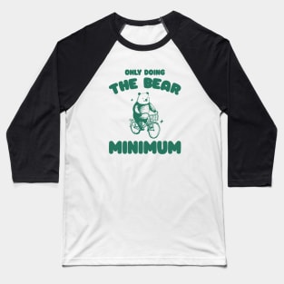 Bear Minimum, Funny Bear T Shirt, Dumb Y2k Shirt, Stupid Vintage Shirt, Mental Health Tee, Silly Meme Shirt, Animal Pun Baseball T-Shirt